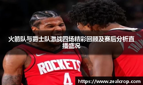 火箭队与爵士队激战四场精彩回顾及赛后分析直播盛况