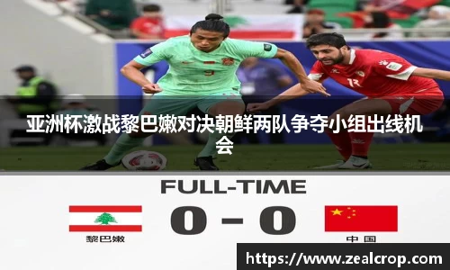 亚洲杯激战黎巴嫩对决朝鲜两队争夺小组出线机会